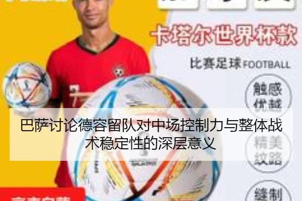 巴萨讨论德容留队对中场控制力与整体战术稳定性的深层意义