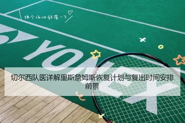 切尔西队医详解里斯詹姆斯恢复计划与复出时间安排前景