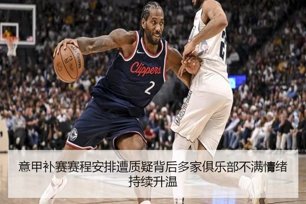 意甲补赛赛程安排遭质疑背后多家俱乐部不满情绪持续升温